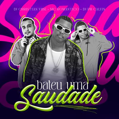 Bateu uma Saudade By Mc Romantico, DJ PH CALVIN, DJ Christian Vibe's cover