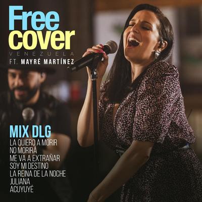 Mix Dlg: La Quiero a Morir / No Morirá / Me Va a Extrañar / Soy Mi Destino / La Reina de la Noche / Juliana / Acuyuye (feat. Mayré Martínez) By Free Cover Venezuela, Alejandro Neg Barrera, Daniel Chompa Bracho, Mayre Martinez's cover