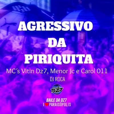 Agressivo da Piriquita By MC MENOR JC, MC VITIN DA DZ7, CLUB DA DZ7, Mc Carol 011's cover