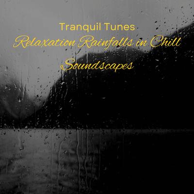 Tranquil Tunes: Relaxation Rainfalls in Chill Soundscapes's cover