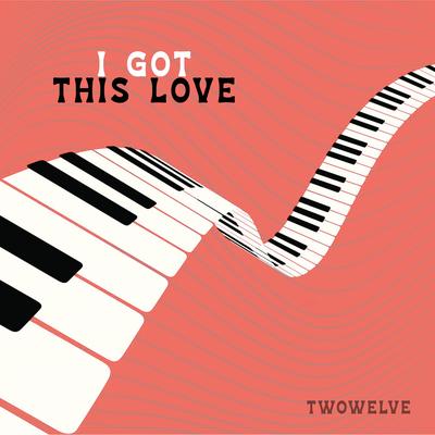 I Got This Love By Twowelve's cover