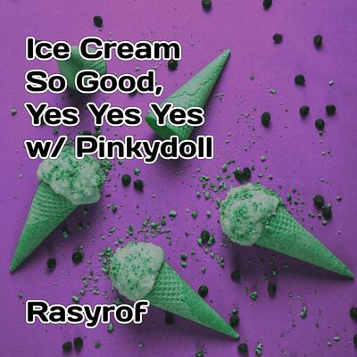 Ice Cream So Good, Yes Yes Yes w/ Pinkydoll's cover