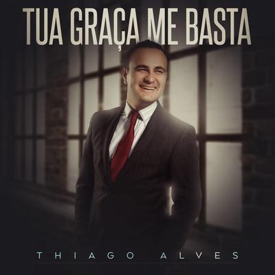 Tua Graça Me Basta By Thiago Alves's cover
