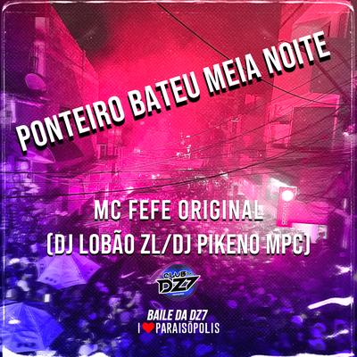 PONTEIRO BATEU MEIA NOITE By Club Dz7, DJ Lobão ZL, MC Fefe Original, Dj Pikeno Mpc's cover