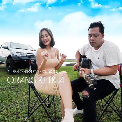 Orang Ketiga By Fira Cantika, Bajol Ndanu's cover