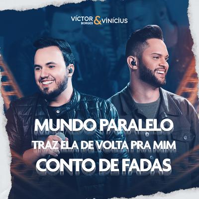 Mundo Paralelo / Trás Ela De Volta Pra Mim / Conto de Fadas (Ao Vivo) By Victor Borges & Vinícius's cover