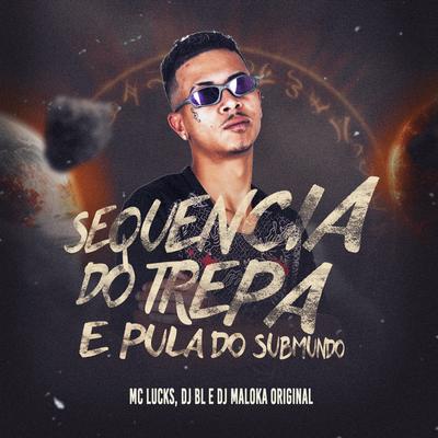 Sequência do Trepa e Pula do Submundo By MC Lucks, BM, DJ Maloka Original's cover