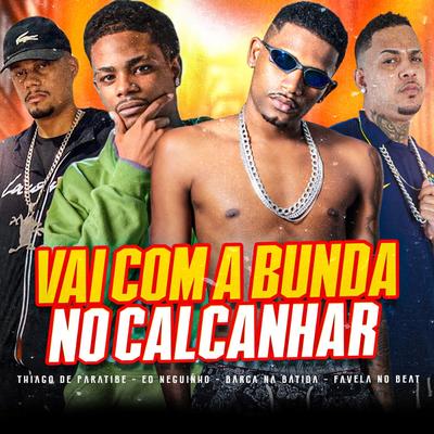 Vai Com a Bunda no Calcanhar (feat. eo neguinho & Thiago de Paratibe) (feat. eo neguinho & Thiago de Paratibe) By Barca Na Batida, Favela no Beat, eo neguinho, Thiago de Paratibe's cover