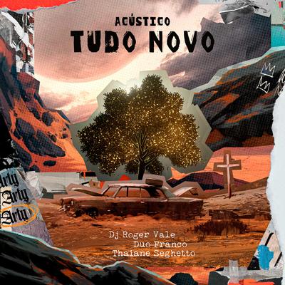 Tudo Novo (Acústico) By DJ Roger Vale, Duo Franco, Thaiane Seghetto's cover