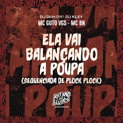 Ela Vai Balançando a Poupa (Sequenciada de Plock Plock) By MC BN, MC Guto VGS, DJ Kley, DJ DUH 011's cover