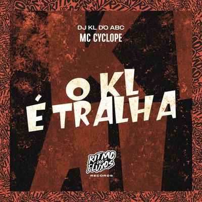 O Kl É Tralha By MC Cyclope, Dj kl do abc's cover