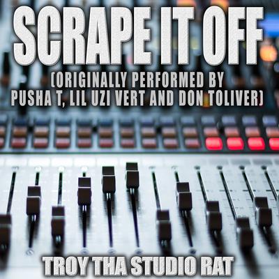 Scrape It Off (Originally Performed by Pusha T, Lil Uzi Vert and Don Toliver) (Instrumental) By Troy Tha Studio Rat's cover