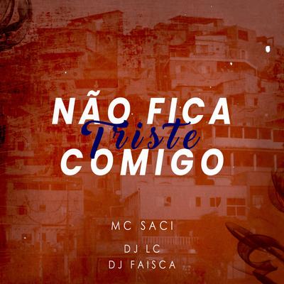 Não fica triste comigo By Dj Lc, Dj Faisca, MC Saci's cover