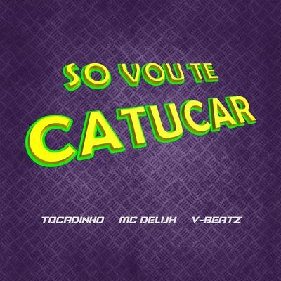 So Vou Te Catucar By Tocadinho, Mc Delux, V-Beatz's cover
