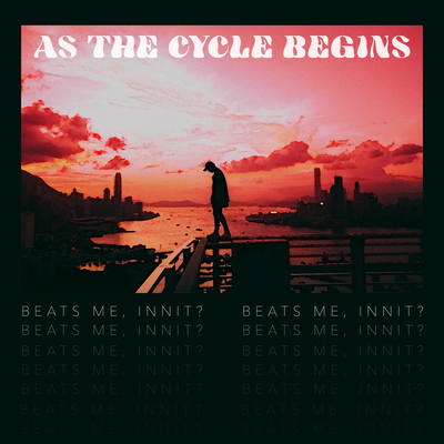 As The Cycle Begins By Beats Me, Innit?'s cover