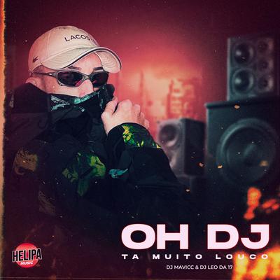 Oh Dj Ta Muito Louco By DJ Léo da 17, DJ MAVICC's cover