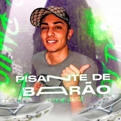 Pisante de 1 Barão (feat. MC Pânico) (feat. MC Pânico) By Dj Tk, Mc Panico's cover