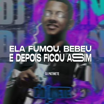 Ela Fumou, Bebeu e Depois Ficou Assim By DJ Patinete, MC Zuka's cover