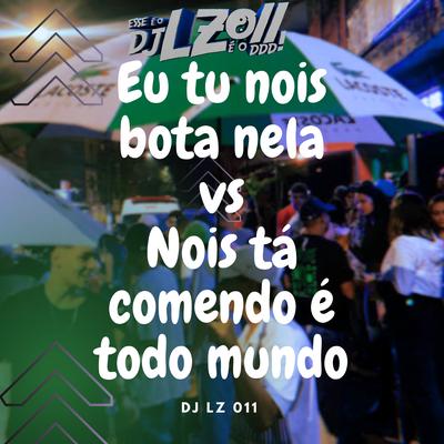 Eu Tu Nois Bota Nela Vs Nois Tá Comendo É Todo Mundo By DJ LZ 011's cover