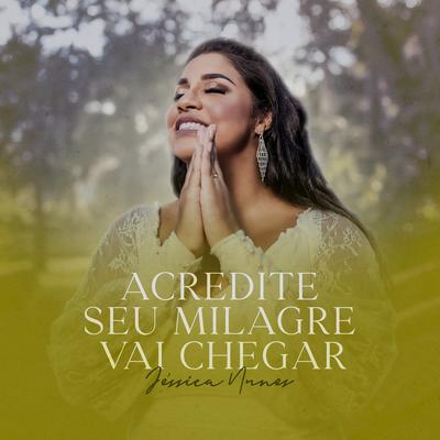 Acredite Seu Milagre Vai Chegar By Jéssica Nunes's cover