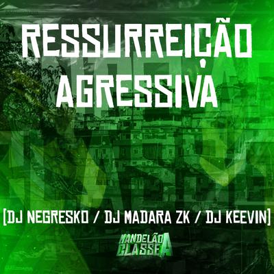 Ressurreição Agressiva By DJ NEGRESKO, DJ KEEVIN, DJ Madara Zk's cover