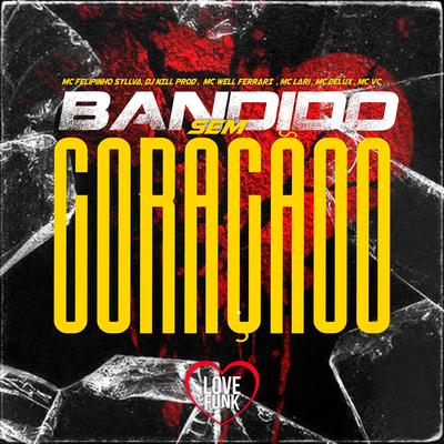Bandido Sem Coraçãoo By MC VC, Mc Delux, Mc Lari, Mc Felipinho Syllva, Mc Well Ferrari, DJ Nill Prod's cover