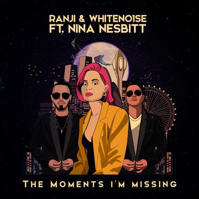The Moments I'm Missing (RANJI vs WHITENO1SE) By Ranji, Nina Nesbitt, WHITENO1SE's cover