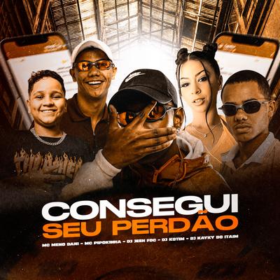 CONSEGUI SEU PERDÃO (feat. DJ Jeeh FDC, dj kotim) By MC Meno Dani, MC Pipokinha, Dj Kayky do Itaim, DJ Jeeh FDC, Dj Kotim's cover