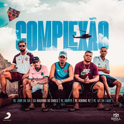 Complexão (feat. Dj Huguinho do Banco & MC John da Sul) By Mc Brunyn, MC Robinho mz, Mc Wt da Caxú, Dj Huguinho do Banco, MC John da Sul's cover