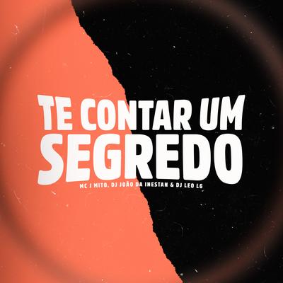 Te Contar um Segredo By Mc J Mito, DJ JOAO DA INESTAN, Dj Leo Lg's cover