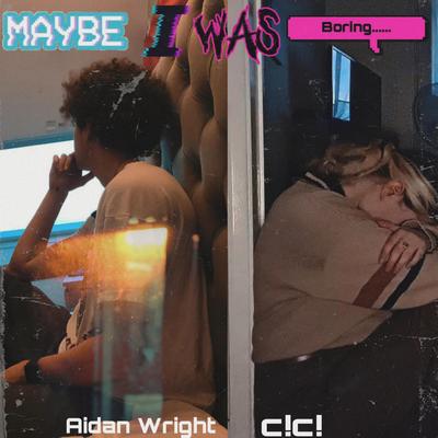 Maybe I was boring By c!c!, Aidan Wright's cover