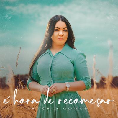 É Hora de Recomeçar By Antônia Gomes's cover