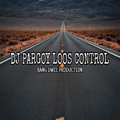 Dj Pargoy Loos Control By Bang Dwie Production's cover