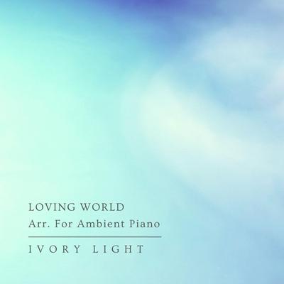 Loving World Arr. For Ambient Piano By Ivory Light's cover