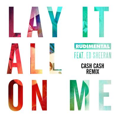 Lay It All on Me (feat. Ed Sheeran) [Cash Cash Remix] By Rudimental, Ed Sheeran, Cash Cash's cover