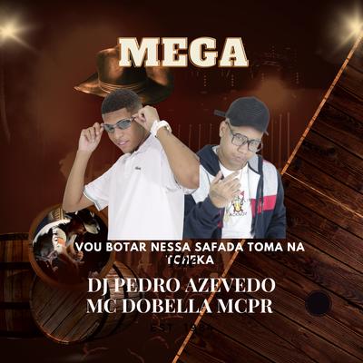 Mega  Vou Botar Nessa Safada Toma na Tcheka By Dj Pedro Azevedo, Mc Dobella, MC PR's cover