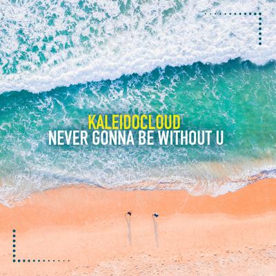 Never Gonna Be Without U By KaleidoCloud's cover