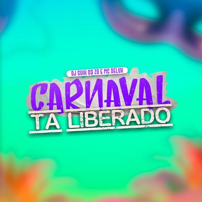 Carnaval Ta Liberado By Mc Delux, DJ Guih Da ZO's cover