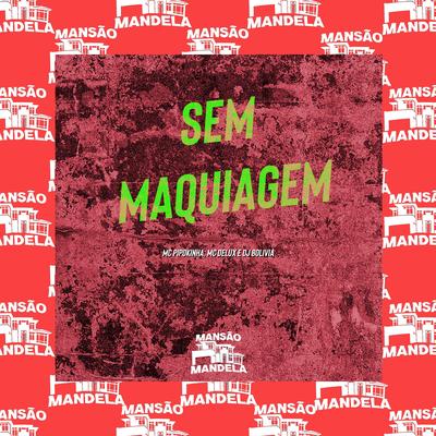 Sem Maquiagem By Dj Bolivia, MC Pipokinha, Mc Delux's cover