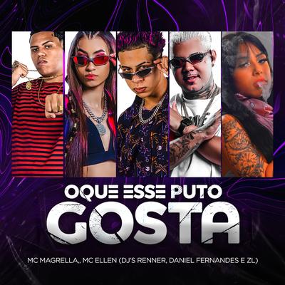 Oque Esse Puto Gosta By MC Magrella, MC Ellen, DJ ZL, Dj Daniel Fernandes, DJ RENNER's cover