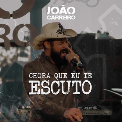 Chora Que Eu Te Escuto By João Carreiro's cover