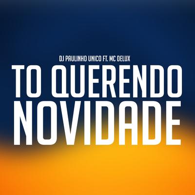 To Querendo Novidade By DJ Paulinho Único, Mc Delux's cover