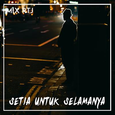 SETIA UNTUK SELAMANYA By MIX RTJ's cover