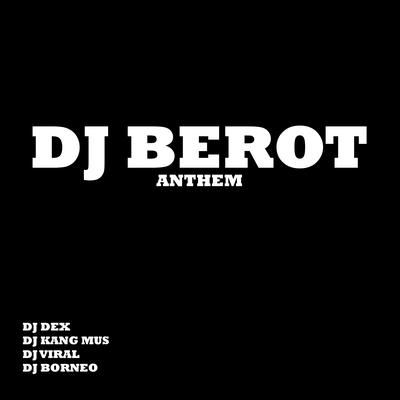 Dj Berot Anthem By DJ Dex, DJ Kang Mus, DJ Viral, DJ BORNEO's cover