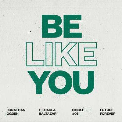 Be Like You (feat. Darla Baltazar) By Jonathan Ogden, Darla Baltazar's cover