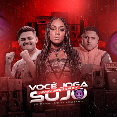 Você Joga Sujo (feat. Rebecca & MC Kevin o Chris) (feat. Rebecca & MC Kevin o Chris) (Remix Brega Funk) By Petter Ferraz, Rebecca, MC Kevin o Chris's cover