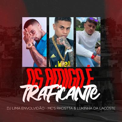 Os Amigo É Traficante By DJ LIMA ENVOLVIDÃO, Mc Lukinha da Lacoste, Mc Rkostta's cover