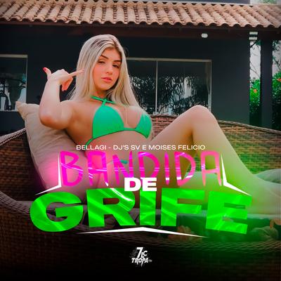 Bandida de Grife By Bellagi, dj sv, Dj Moises Felicio's cover