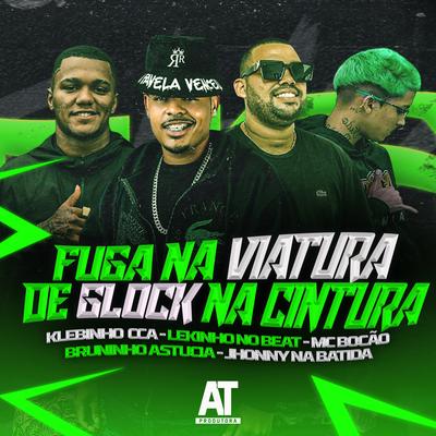 Fuga na Viatura de Glock na Cintura By Lekinho no Beat, Klebinho CCA, Bruninho Astucia, MC Bocão, Jhonny Na Batida's cover