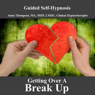 Getting over a Breakup, Hypnosis for Breaking up, Healing Your Broken Heart or Heartbreak, Divorce's cover